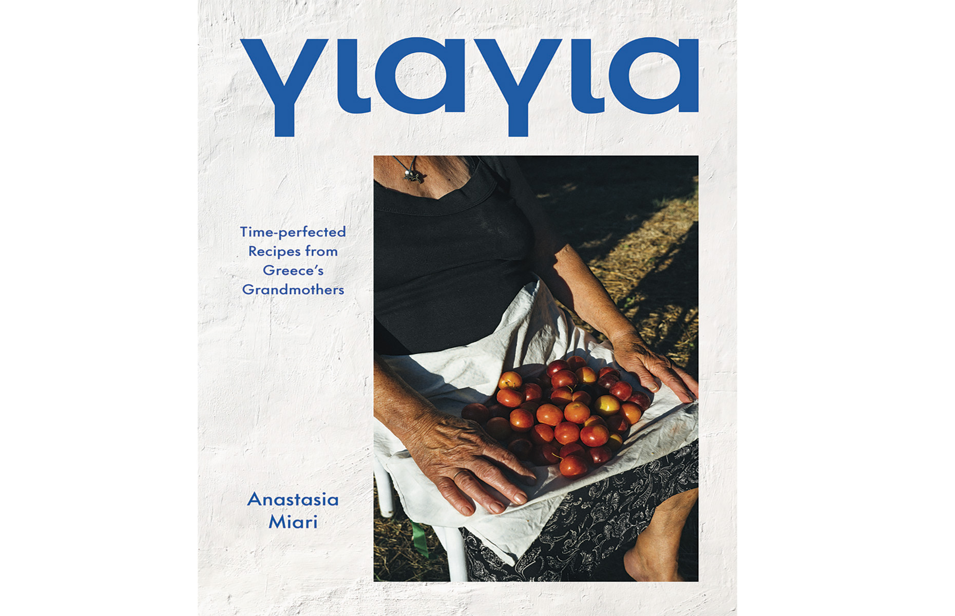 Yiayia: Time-perfected Recipes from Greece’s Grandmothers By Anastasia Miari 