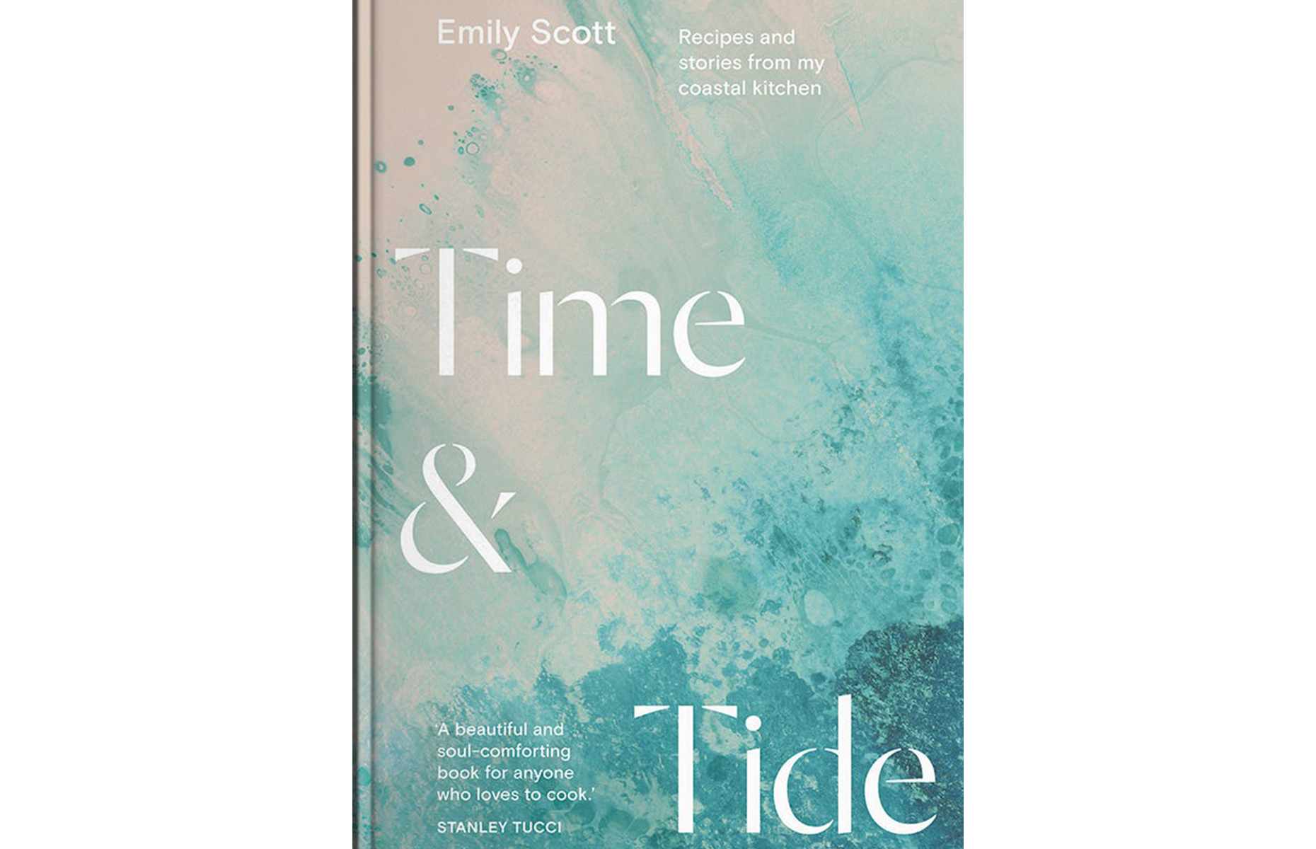  Time & Tide: Recipes and stories from my coastal kitchen by Emily Scott